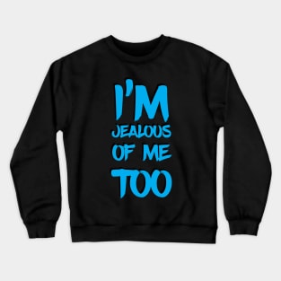 I'm Jealous Of Me Too Crewneck Sweatshirt